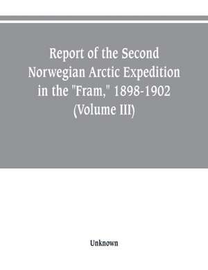 Report of the Second Norwegian Arctic Expedition in the "Fram," 1898-1902 (Volume III) de Unknown