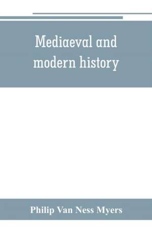 Mediaeval and modern history de Philip van Ness Myers