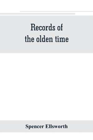 Records of the olden time; or, Fifty years on the prairies. Embracing sketches of the discovery, exploration and settlement of the country, the organization of the counties of Putnam and Marshall, incidents and reminiscences connected therewith, biographi de Spencer Ellsworth