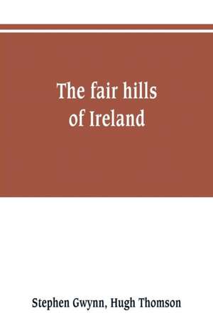 The fair hills of Ireland de Stephen Gwynn