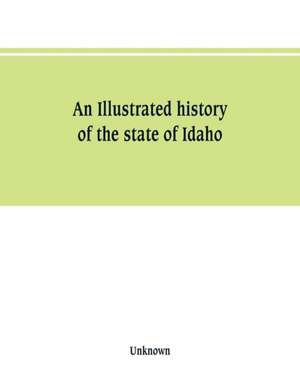 An Illustrated history of the state of Idaho de Unknown