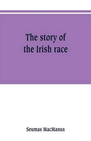 The story of the Irish race de Seumas Macmanus