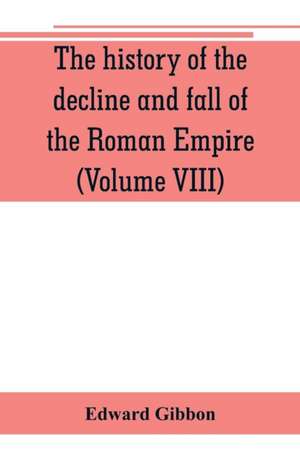 The history of the decline and fall of the Roman Empire (Volume VIII) de Edward Gibbon