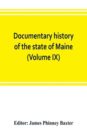 Documentary history of the state of Maine (Volume IX) Containing the Baxter Manuscripts de James Phinney Baxter