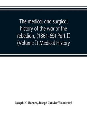 The medical and surgical history of the war of the rebellion, (1861-65) Part II (Volume I) Medical History de Joseph K. Barnes