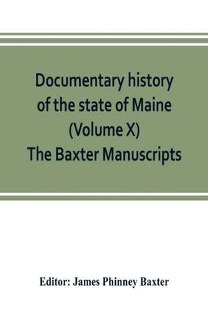 Documentary history of the state of Maine (Volume X) The Baxter Manuscripts de James Phinney Baxter