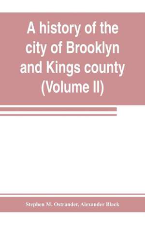 A history of the city of Brooklyn and Kings county (Volume II) de Stephen M. Ostrander