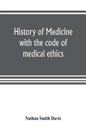 History of medicine, with the code of medical ethics de Nathan Smith Davis