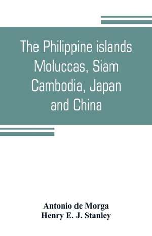 The Philippine islands, Moluccas, Siam, Cambodia, Japan, and China, at the close of the sixteenth century de Antonio De Morga