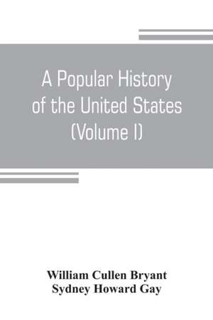 A popular history of the United States, from the first discovery of the western hemisphere by the Northmen, to the end of the civil war. Preceded by a sketch of the prehistoric period and the age of the mound builders (Volume I) de William Cullen Bryant