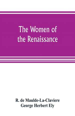 The women of the renaissance; a study of feminism de R. de Maulde-La-Claviere