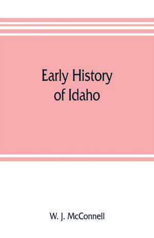 Early history of Idaho de W. J. McConnell