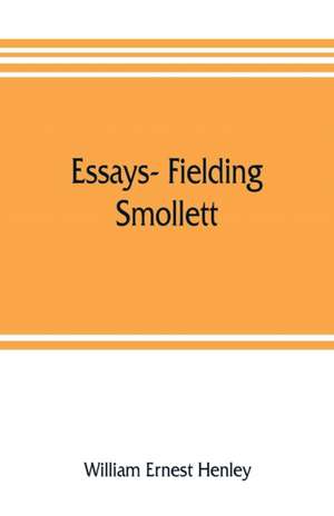 Essays- Fielding, Smollett, Hazlitt, Burns Byron's World, Pippin, Othello T.E.B., Old England, Balzac, Hugo de William Ernest Henley