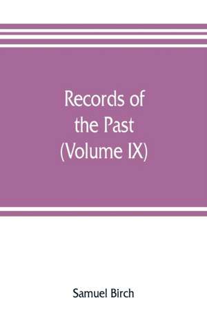 Records of the past; being English translations of the Assyrian and Egyptian monuments (Volume IX) de Samuel Birch