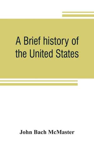 A brief history of the United States de John Bach McMaster