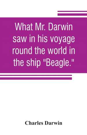 What Mr. Darwin saw in his voyage round the world in the ship "Beagle." de Charles Darwin