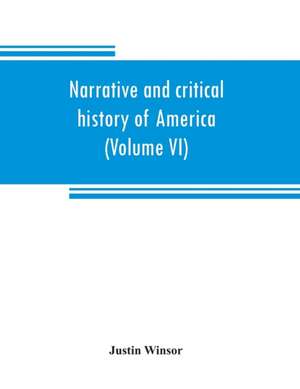 Narrative and critical history of America (Volume VI) de Justin Winsor