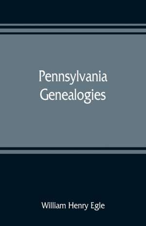 Pennsylvania genealogies; chiefly Scotch-Irish and German de William Henry Egle