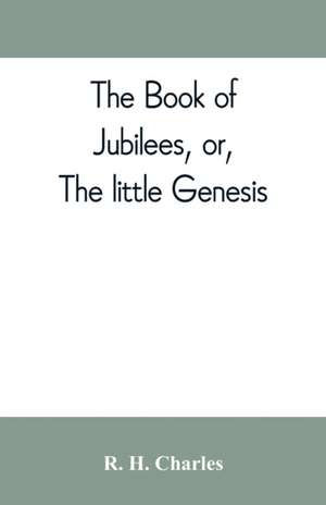 The book of Jubilees, or, The little Genesis de R. H. Charles