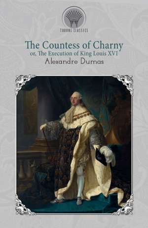 The Countess of Charny; or, The Execution of King Louis XVI de Alexandre Dumas