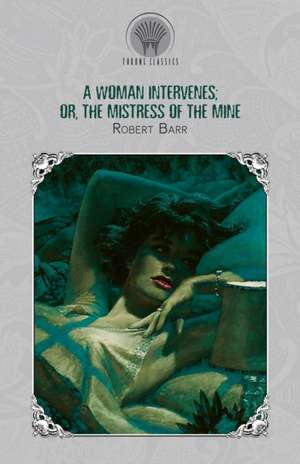 A Woman Intervenes; or, The Mistress of the Mine de Robert Barr