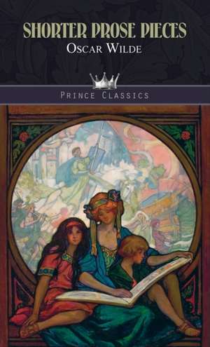 Shorter Prose Pieces de Oscar Wilde