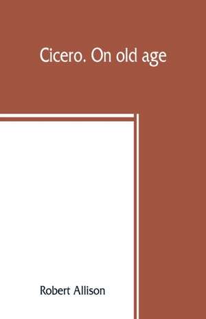 Cicero. On old age de Robert Allison