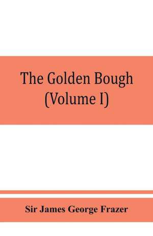 The golden bough; a study in magic and religion (Volume I) de James George Frazer