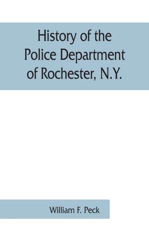 History of the Police Department of Rochester, N.Y. de William F. Peck