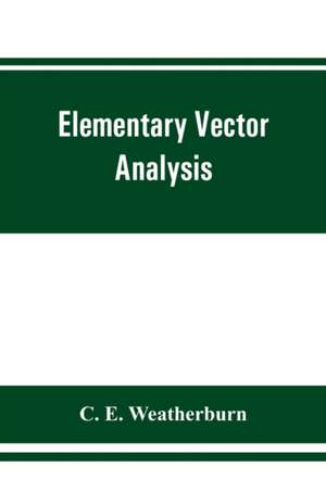 Elementary vector analysis, with application to geometry and physics de C. E. Weatherburn