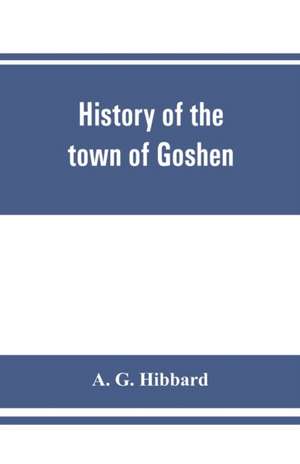 History of the town of Goshen, Connecticut, with genealogies and biographies based upon the records of Deacon Lewis Mills Norton, 1897 de A. G. Hibbard