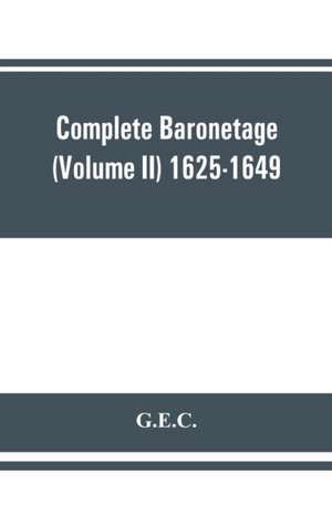 Complete Baronetage (Volume II) 1625-1649 de G. E. C.