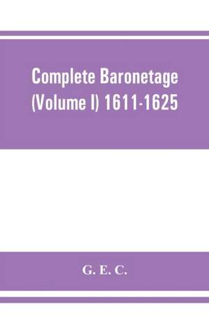 Complete baronetage (Volume I) 1611-1625 de G. E. C.