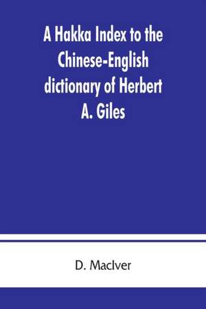 A Hakka index to the Chinese-English dictionary of Herbert A. Giles, and to the Syllabic dictionary of Chinese of S. Wells Williams de D. Maciver