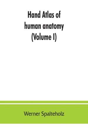 Hand atlas of human anatomy (Volume I) de Werner Spalteholz