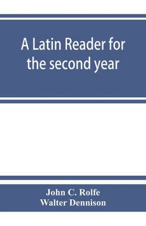 A Latin reader for the second year, with notes, exercises for translation into Latin, grammatical appendix, and vocabularies de John C. Rolfe