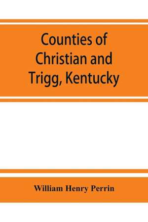 Counties of Christian and Trigg, Kentucky de William Henry Perrin