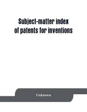 Subject-matter index of patents for inventions (brevets d'invention) granted in France from 1791 to 1876 inclusive de Unknown