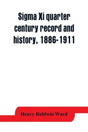 Sigma Xi quarter century record and history, 1886-1911 de Henry Baldwin Ward