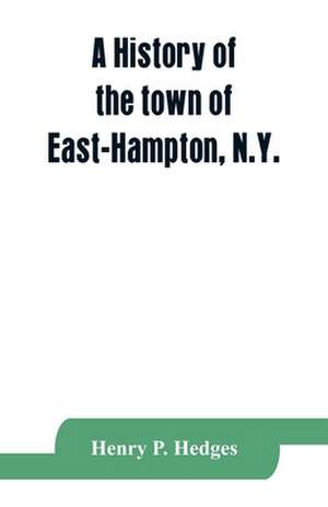 A history of the town of East-Hampton, N.Y. de Henry P. Hedges