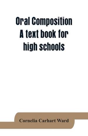 Oral composition; A text book for high schools de Cornelia Carhart Ward