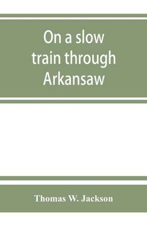 On a slow train through Arkansaw de Thomas W. Jackson