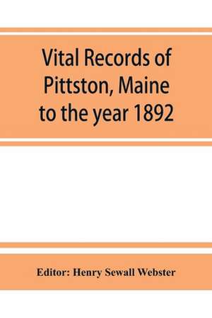 Vital records of Pittston, Maine, to the year 1892 de Henry Sewall Webster