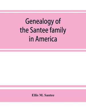 Genealogy of the Santee family in America de Ellis M. Santee