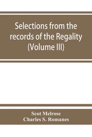 Selections from the records of the regality of Melrose and from the manuscripts of the Earl of Haddington (Volume III) 1547-1706 de Scot Melrose