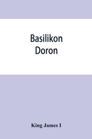 Basilikon doron; or, His majestys Instructions to his dearest sonne, Henry the Prince de King James I