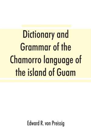 Dictionary and grammar of the Chamorro language of the island of Guam de Edward R. von Preissig