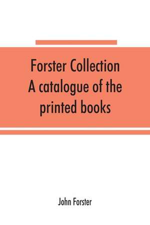 Forster collection. A catalogue of the printed books de John Forster