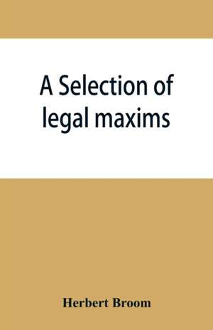 A selection of legal maxims de Herbert Broom