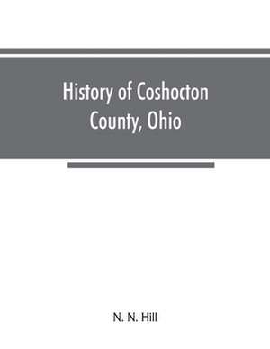 History of Coshocton County, Ohio de N. N. Hill